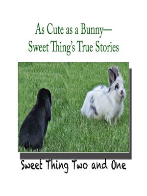 cover image of As Cute as a Bunny—Sweet Thing's True Stories